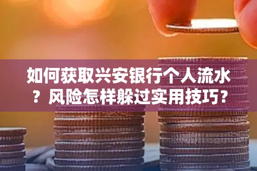 如何获取兴安银行个人流水?风险怎样躲过实用技巧?