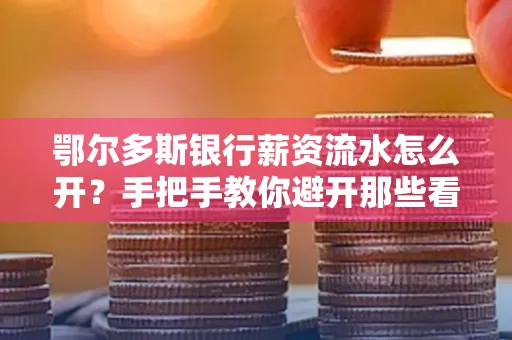 鄂尔多斯银行薪资流水怎么开?手把手教你避开那些看不见的坑
