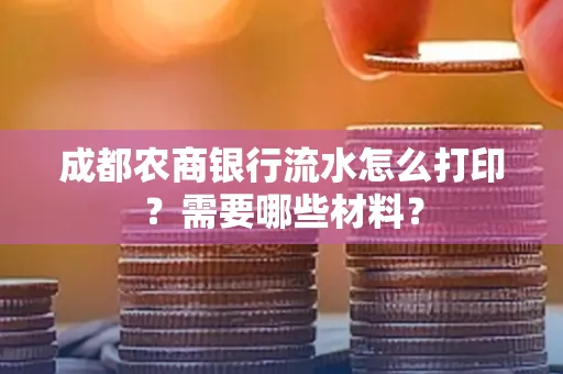 成都农商银行流水怎么打印?需要哪些材料?
