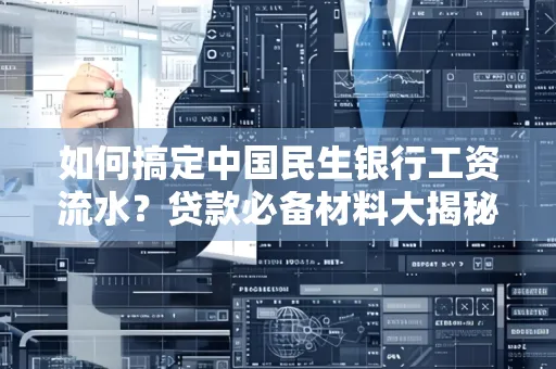 如何搞定中国民生银行工资流水?贷款必备材料大揭秘!