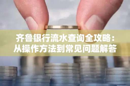 齐鲁银行流水查询全攻略:从操作方法到常见问题解答