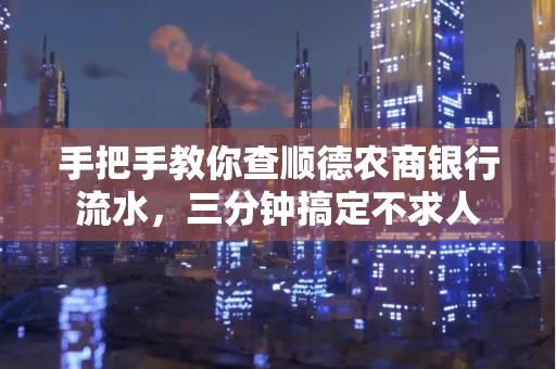 手把手教你查顺德农商银行流水,三分钟搞定不求人