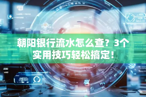 朝阳银行流水怎么查?3个实用技巧轻松搞定!