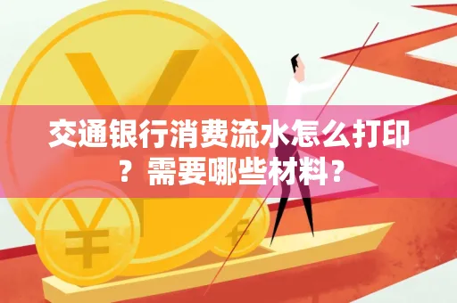 交通银行消费流水怎么打印?需要哪些材料?