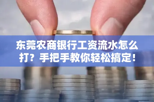 东莞农商银行工资流水怎么打?手把手教你轻松搞定!