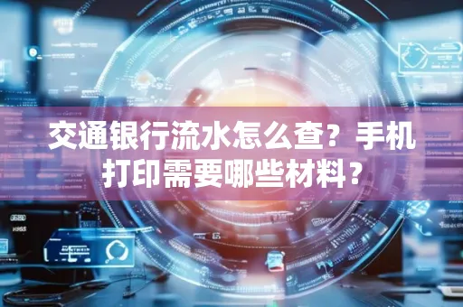 交通银行流水怎么查?手机打印需要哪些材料?