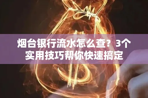 烟台银行流水怎么查?3个实用技巧帮你快速搞定