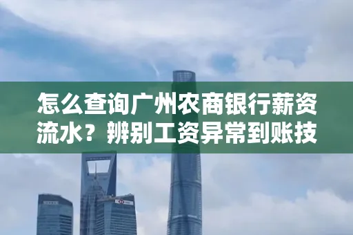 怎么查询广州农商银行薪资流水?辨别工资异常到账技巧?