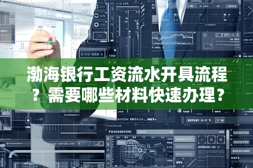 渤海银行工资流水开具流程?需要哪些材料快速办理?
