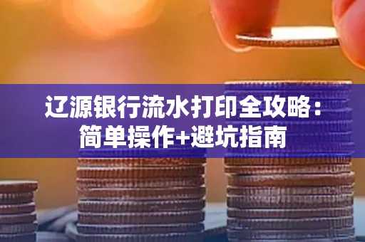 辽源银行流水打印全攻略:简单操作+避坑指南