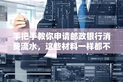 手把手教你申请邮政银行消费流水,这些材料一样都不能少!