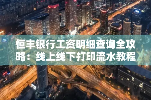 恒丰银行工资明细查询全攻略:线上线下打印流水教程